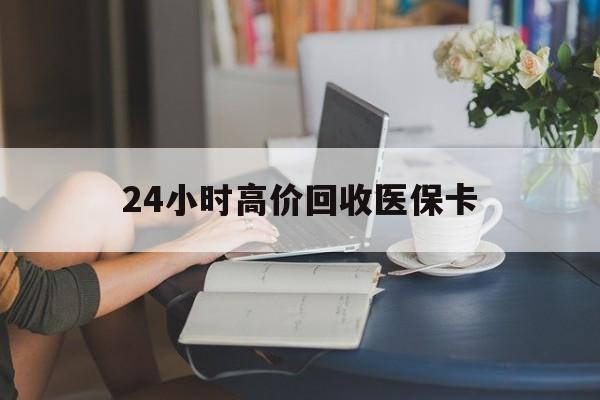 塔城最新24小时高价回收医保卡方法分析(最方便真实的塔城急用钱24小时套医保卡方法)