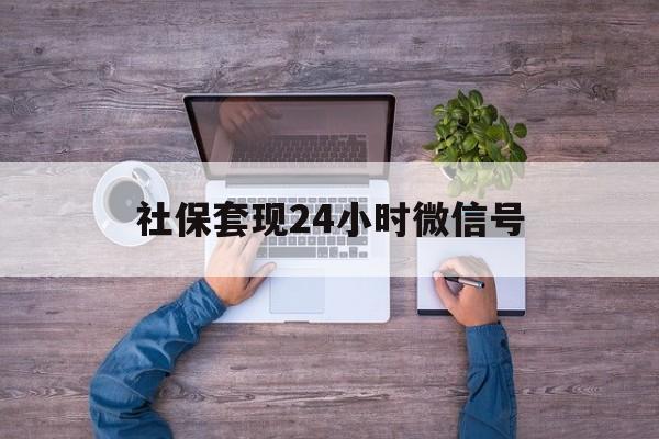 塔城最新社保套现24小时微信号方法分析(最方便真实的塔城社保费套现方法)