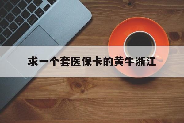 塔城关于求一个套医保卡的黄牛浙江的信息