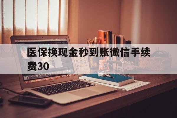 塔城医保换现金秒到账微信手续费30的简单介绍