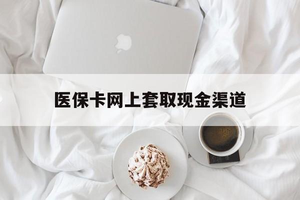 塔城最新医保卡网上套取现金渠道方法分析(最方便真实的塔城医保卡套取现金渠道vx方法)