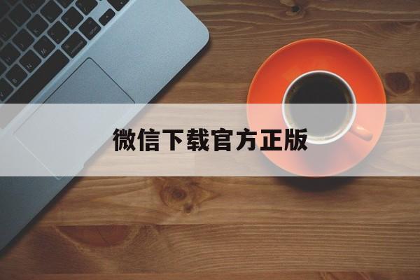 塔城最新微信下载官方正版方法分析(最方便真实的塔城微信下载官方安卓版方法)